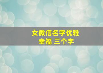 女微信名字优雅 幸福 三个字